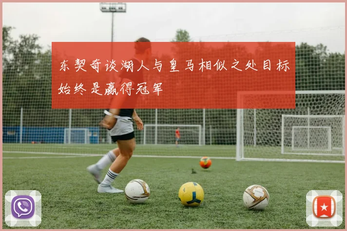 东契奇谈湖人与皇马相似之处目标始终是赢得冠军