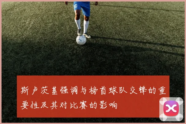 斯卢茨基强调与榜首球队交锋的重要性及其对比赛的影响