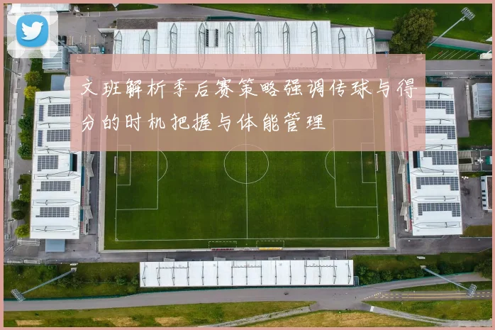 文班解析季后赛策略强调传球与得分的时机把握与体能管理